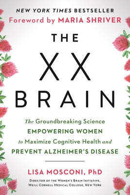 The XX Brain: The Groundbreaking Science Empowering Women to Maximize Cognitive Health and Prevent Alzheimer's Disease by Mosconi, Lisa
