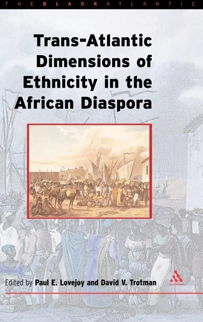Trans-Atlantic Dimensions of Ethnicity in the African Diaspora by Lovejoy, Paul E.