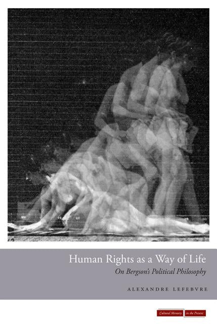 Human Rights as a Way of Life: On Bergson's Political Philosophy by Lefebvre, Alexandre