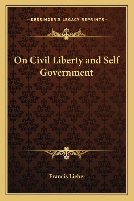 On Civil Liberty and Self Government by Lieber, Francis