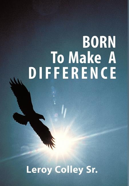 Born to Make a Difference by Colley, Leroy, Sr.