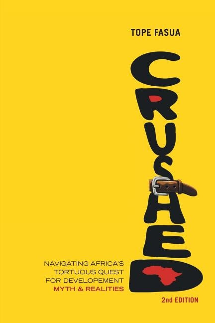 Crushed!: Navigating Africa's Tortuous Quest for Development - Myths and Realities by Fasua, Tope