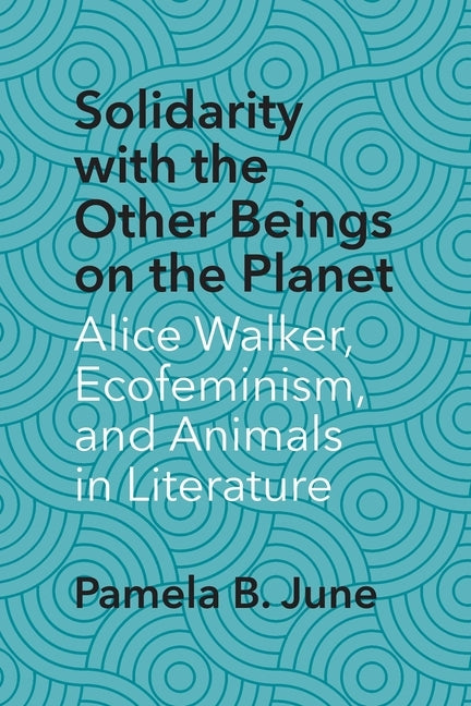 Solidarity with the Other Beings on the Planet: Alice Walker, Ecofeminism, and Animals in Literature by June, Pamela B.