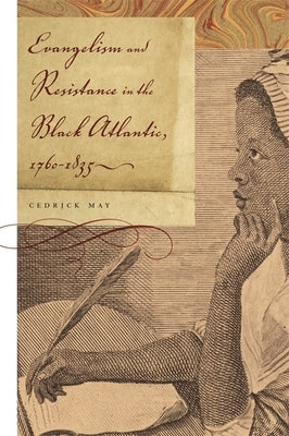Evangelism and Resistance in the Black Atlantic, 1760-1835 by May, Cedrick