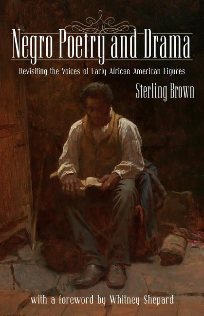 Negro Poetry and Drama: Revisiting the Voices of Early African American Figures by Sheperd, Whitney
