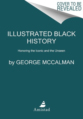 Illustrated Black History: Honoring the Iconic and the Unseen by McCalman, George