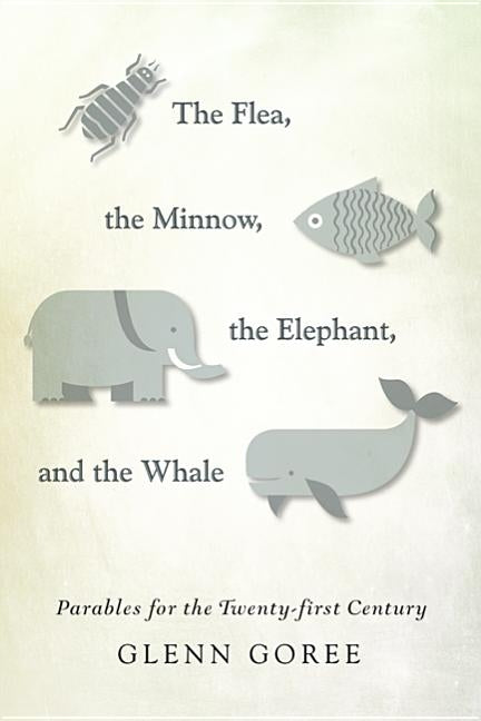 The Flea, the Minnow, the Elephant, and the Whale by Goree, Glenn