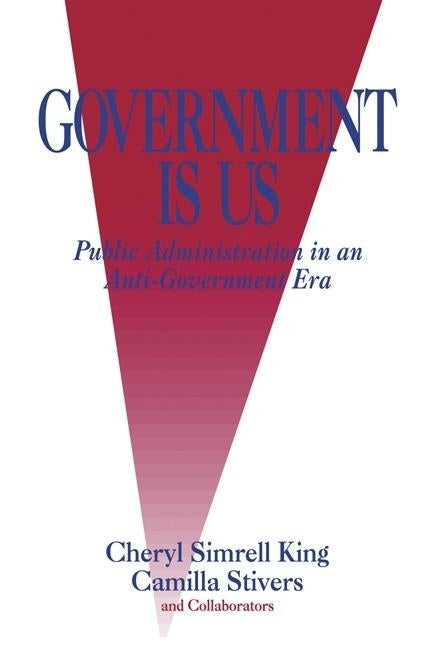 Government Is Us: Strategies for an Anti-Government Era by King, Cheryl Simrell