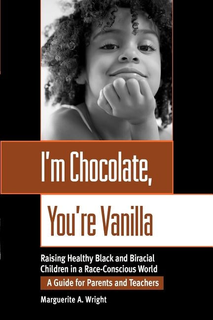 I'm Chocolate, You're Vanilla: Raising Healthy Black and Biracial Children in a Race-Conscious World by Wright, Marguerite