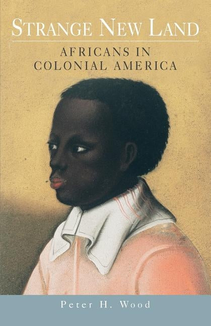 Strange New Land: Africans in Colonial America by Wood, Peter H.