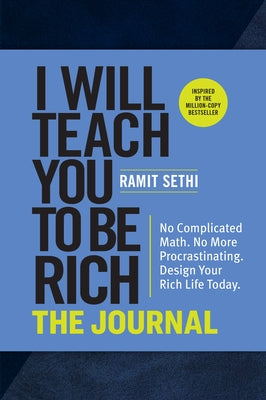 I Will Teach You to Be Rich: The Journal: No Complicated Math. No More Procrastinating. Design Your Rich Life Today. by Sethi, Ramit
