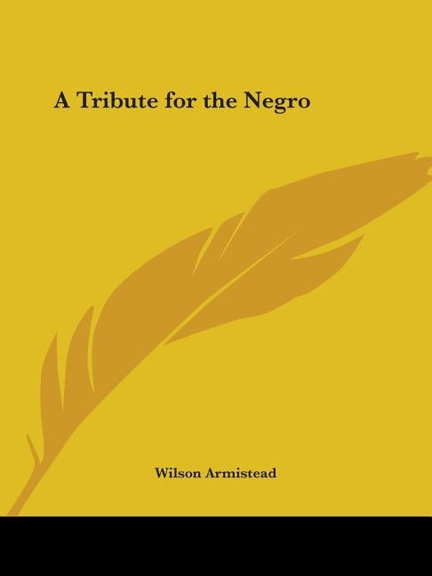 A Tribute for the Negro by Armistead, Wilson