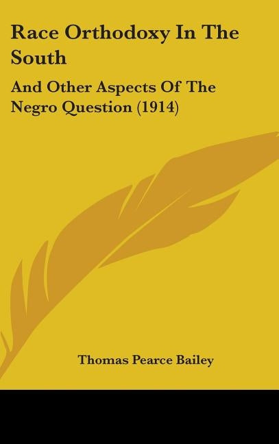 Race Orthodoxy In The South: And Other Aspects Of The Negro Question (1914) by Bailey, Thomas Pearce