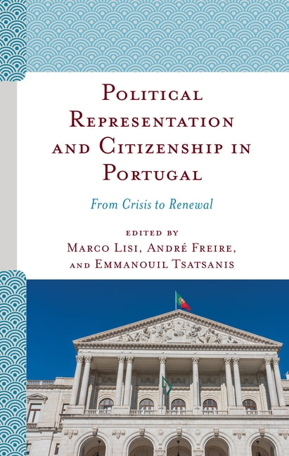 Political Representation and Citizenship in Portugal: From Crisis to Renewal by Lisi, Marco