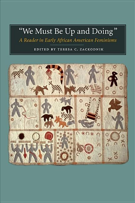 We Must Be Up and Doing: A Reader in Early African American Feminisms by Zackodnik, Teresa C.