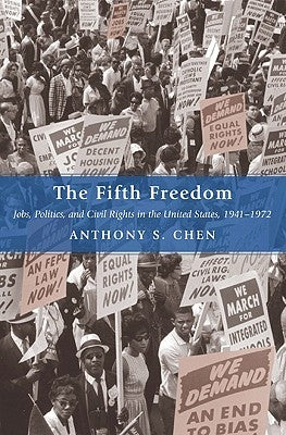 The Fifth Freedom: Jobs, Politics, and Civil Rights in the United States, 1941-1972 by Chen, Anthony S.