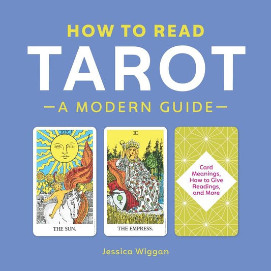 How to Read Tarot: A Modern Guide by Wiggan, Jessica