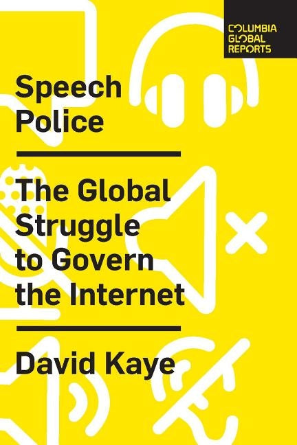 Speech Police: The Global Struggle to Govern the Internet by Kaye, David