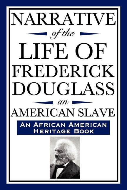 Narrative of the Life of Frederick Douglass, an American Slave: Written by Himself (an African American Heritage Book) by Douglass, Frederick