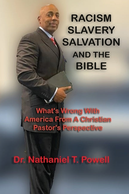 Racism, Slavery, Salvation and the Bible: What's Wrong with America From A Christian Pastor's Perspective by Powell, Nathaniel