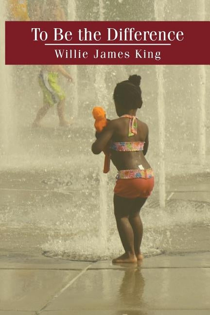 To Be the Difference by King, Willie James