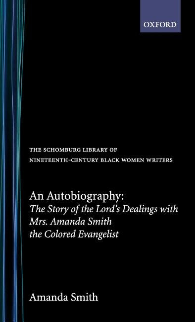 An Autobiography: The Story of the Lord's Dealings with Mrs. Amanda Smith the Colored Evangelist by Smith, Amanda