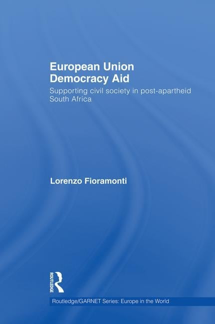 European Union Democracy Aid: Supporting civil society in post-apartheid South Africa by Fioramonti, Lorenzo