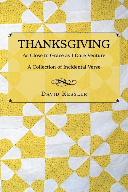 Thanksgiving: As Close to Grace as I Dare Venture: A Collection of Incidental Verse by Kessler, David