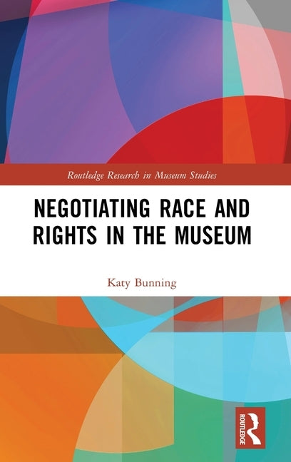 Negotiating Race and Rights in the Museum by Bunning, Katy