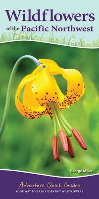 Wildflowers of the Pacific Northwest: Your Way to Easily Identify Wildflowers by Miller, George Oxford