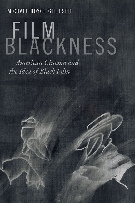 Film Blackness: American Cinema and the Idea of Black Film by Gillespie, Michael Boyce