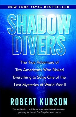 Shadow Divers: The True Adventure of Two Americans Who Risked Everything to Solve One of the Last Mysteries of World War II by Kurson, Robert