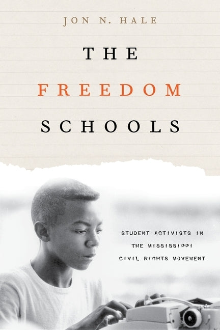 The Freedom Schools: Student Activists in the Mississippi Civil Rights Movement by Hale, Jon