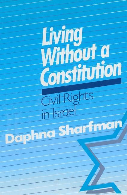Living Without a Constitution: Civil Rights in Israel: Civil Rights in Israel by Sharfman, Daphna