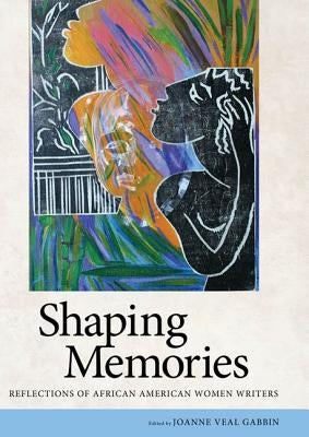 Shaping Memories: Reflections of African American Women Writers by Gabbin, Joanne Veal
