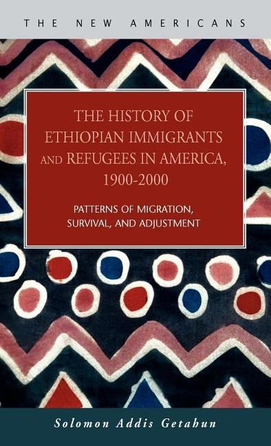 The History of Ethiopian Immigrants and Refugees in America, 1900-2000 by Getahun, Solomon Addis