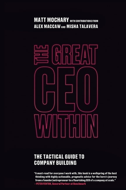 The Great CEO Within: The Tactical Guide to Company Building by Mochary, Matt