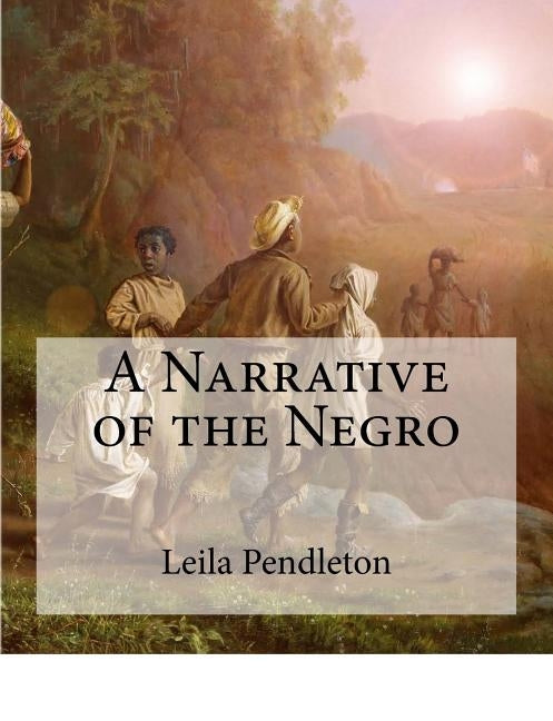 A Narrative of the Negro: (Large Print Edition) by Pendleton, Leila Amos