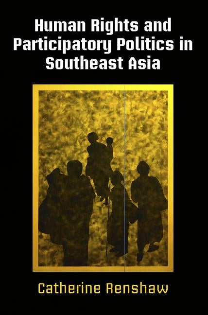 Human Rights and Participatory Politics in Southeast Asia by Renshaw, Catherine