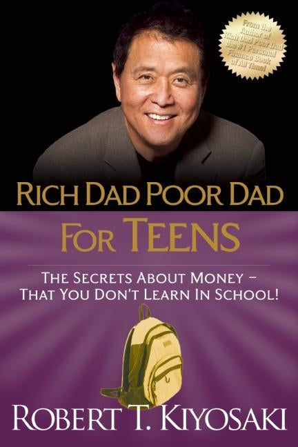 Rich Dad Poor Dad for Teens: The Secrets about Money--That You Don't Learn in School! by Kiyosaki, Robert T.