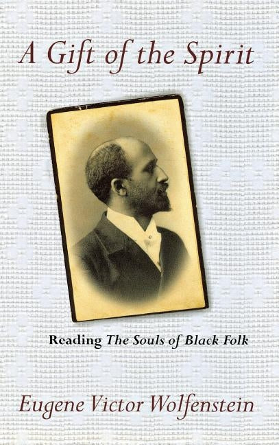 A Gift of the Spirit: Reading "the Souls of Black Folk" by Wolfenstein, Eugene Victor