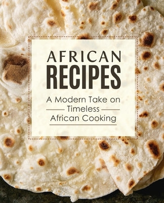 African Recipes: A Modern Take on Timeless African Cooking by Press, Booksumo