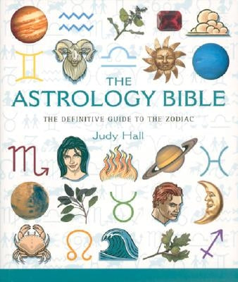 The Astrology Bible, 1: The Definitive Guide to the Zodiac by Hall, Judy