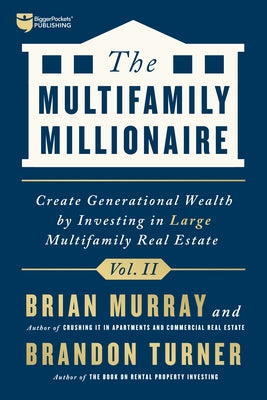 The Multifamily Millionaire, Volume II: Create Generational Wealth by Investing in Large Multifamily Real Estate by Turner, Brandon