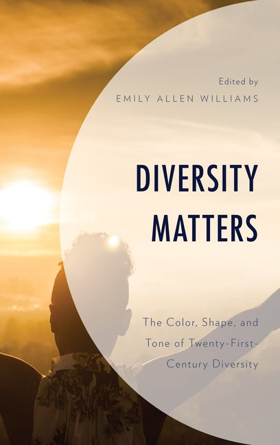Diversity Matters: The Color, Shape, and Tone of Twenty-First-Century Diversity by Williams, Emily Allen