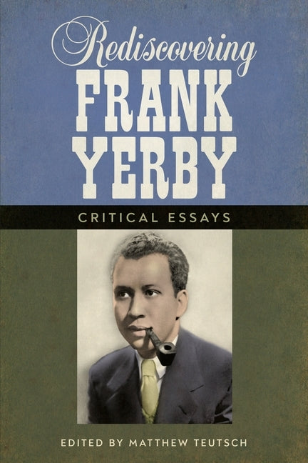 Rediscovering Frank Yerby: Critical Essays by Teutsch, Matthew