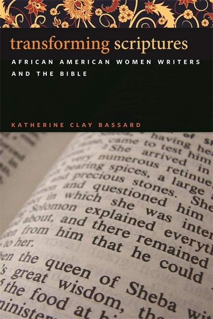 Transforming Scriptures: African American Women Writers and the Bible by Bassard, Katherine Clay