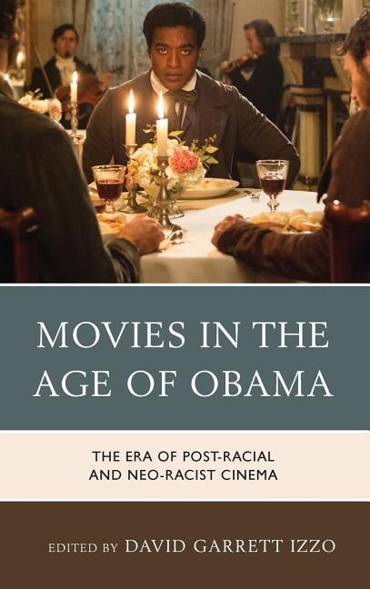 Movies in the Age of Obama: The Era of Post-Racial and Neo-Racist Cinema by Izzo, David Garrett