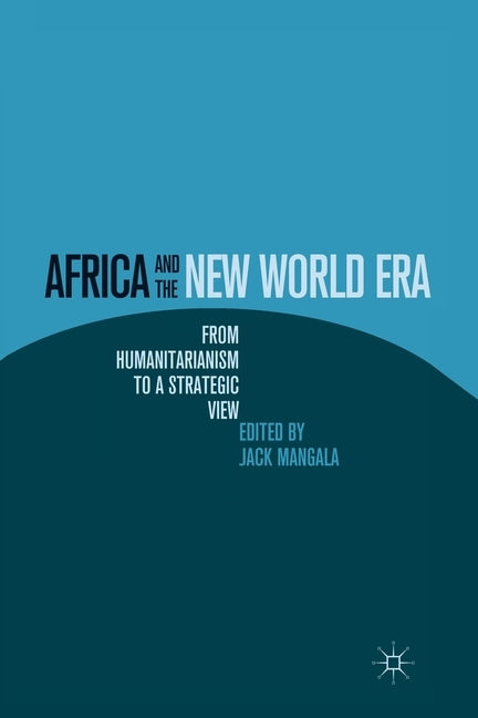 Africa and the New World Era: From Humanitarianism to a Strategic View by Mangala, J.