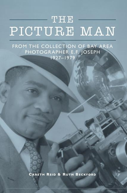 The Picture Man: From the Collection of Bay Area Photographer E. F. Joseph by Beckford, Ruth
